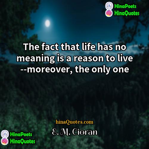 E M Cioran Quotes | The fact that life has no meaning